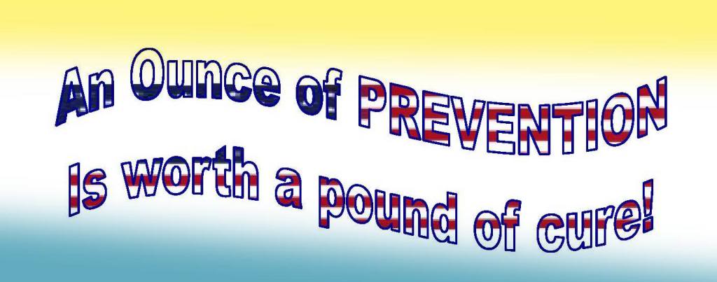 An Ounce of PREVENTION is worth a pound of cure
